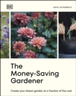 The Money-Saving Gardener : Create Your Dream Garden at a Fraction of the Cost: THE SUNDAY TIMES BESTSELLER - eBook