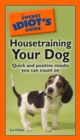 The Pocket Idiot's Guide to Housetraining Your Dog : Quick and Positive Results You Can Count On - eBook