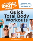 The Complete Idiot's Guide to Quick Total Body Workouts : Strengthen, Tone, and Shape Your Body from Head to Toe - eBook