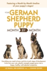 Your German Shepherd Puppy Month by Month, 2nd Edition : Everything You Need to Know at Each State to Ensure Your Cute and Playful Puppy Grows into a Happy, Healthy Companion - eBook