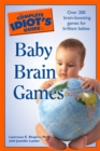 The Complete Idiot's Guide to Baby Brain Games : Over 200 Brain-Boosting Games for Brilliant Babies - eBook