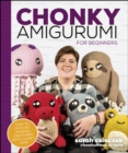 Chonky Amigurumi : How to Crochet Amazing Critters & Creatures with Chunky Yarn - eBook