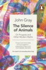 The Silence of Animals : On Progress and Other Modern Myths - Book