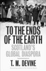 To the Ends of the Earth : Scotland's Global Diaspora, 1750-2010 - eBook