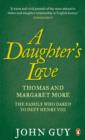 A Daughter's Love : Thomas and Margaret More - The Family Who Dared to Defy Henry VIII - eBook