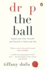 Drop the Ball : Expect Less from Yourself and Flourish in Work & Life - Book