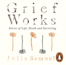 Grief Works : Stories of Life, Death and Surviving - eAudiobook