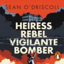 Heiress, Rebel, Vigilante, Bomber : The Extraordinary Life of Rose Dugdale - eAudiobook
