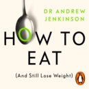 How to Eat (And Still Lose Weight) : A Science-backed Guide to Nutrition and Health - eAudiobook