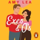 Exes and O's : The next swoon-worthy rom-com from romance sensation Amy Lea - eAudiobook