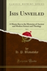 Isis Unveiled : A Master Key to the Mysteries of Ancient and Modern Science and Theology - eBook
