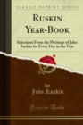 Ruskin Year-Book : Selections From the Writings of John Ruskin for Every Day in the Year - eBook