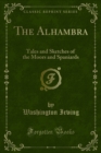 The Alhambra : Tales and Sketches of the Moors and Spaniards - eBook