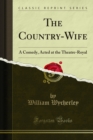 The Country-Wife : A Comedy, Acted at the Theatre-Royal - eBook