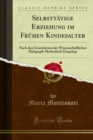 Selbsttatige Erziehung im Fruhen Kindesalter : Nach den Grundsatzen der Wissenschaftlichen Padagogik Methodisch Dargelegt - eBook