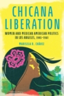 Chicana Liberation : Women and Mexican American Politics in Los Angeles, 1945-1981 - Book