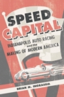 Speed Capital : Indianapolis Auto Racing and the Making of Modern America - eBook