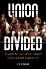 Union Divided : Black Musicians' Fight for Labor Equality - eBook