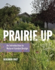 Prairie Up : An Introduction to Natural Garden Design - Book