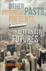Other Pasts, Different Presents, Alternative Futures - eBook