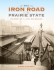 The Iron Road in the Prairie State : The Story of Illinois Railroading - eBook