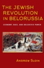 The Jewish Revolution in Belorussia : Economy, Race, and Bolshevik Power - eBook