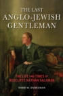 The Last Anglo-Jewish Gentleman : The Life and Times of Redcliffe Nathan Salaman - Book