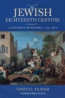 The Jewish Eighteenth Century, Volume 2 : A European Biography, 1750-1800 - Book