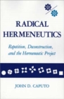 Radical Hermeneutics : Repetition, Deconstruction, and the Hermeneutic Project - Book