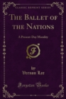 The Ballet of the Nations : A Present-Day Morality - eBook