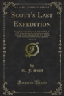Scott's Last Expedition : Being the Journals of Captain R. F. Scott, R. N., C. V. O., Being the Reports of the Journeys and the Scientific Work Undertaken by Dr. E. A. Wilson and the Surviving Members - eBook