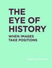 The Eye of History : When Images Take Positions - Book