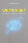 White Sight : Visual Politics and Practices of Whiteness - Book