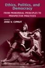Ethics, Politics, and Democracy : From Primordial Principles to Prospective Practices - eBook