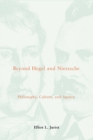 Beyond Hegel and Nietzsche : Philosophy, Culture, and Agency - eBook
