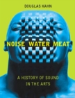 Noise, Water, Meat : A History of Sound in the Arts - eBook