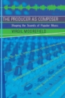 The Producer as Composer : Shaping the Sounds of Popular Music - eBook