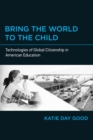Bring the World to the Child : Technologies of Global Citizenship in American Education - eBook