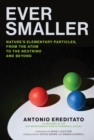 Ever Smaller : Nature's Elementary Particles, From the Atom to the Neutrino and Beyond - eBook