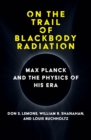 On the Trail of Blackbody Radiation : Max Planck and the Physics of his Era - eBook