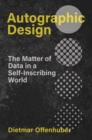 Autographic Design : The Matter of Data in a Self-Inscribing World - eBook
