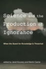 Science and the Production of Ignorance : When the Quest for Knowledge is Thwarted - Book