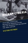 Balkan Cyberia : Cold War Computing, Bulgarian Modernization, and the Information Age behind the Iron Curtain - Book