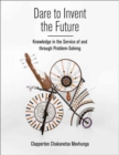 Dare to Invent the Future : Knowledge in the Service of and through Problem-Solving - Book