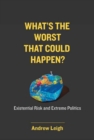 What’s the Worst That Could Happen? : Existential Risk and Extreme Politics - Book