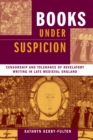 Books under Suspicion : Censorship and Tolerance of Revelatory Writing in Late Medieval England - eBook