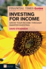 Financial Times Guide to Investing for Income, The : Grow Your Income Through Smarter Investing - eBook