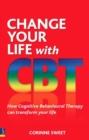 Change Your Life With CBT : How Cognitive Behavioural Therapy Can Transform Your Life - eBook