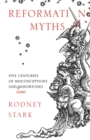 Reformation Myths : Five Centuries of Misconceptions and (Some) Misfortunes - Book