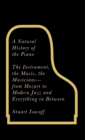 A Natural History of the Piano : The Instrument, the Music, the Musicians - from Mozart to Jazz and Everything in Between - eBook